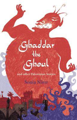 Ghaddar the Ghoul and Other Palestinian Stories - Nimr, Sonia (Retold by), and Karmi, Ghada (Introduction by)