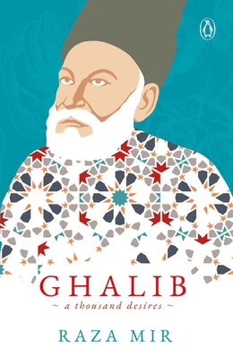Ghalib: A Thousand Desires - Mir, Raza