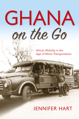 Ghana on the Go: African Mobility in the Age of Motor Transportation - Hart, Jennifer, Pa-C, Atc