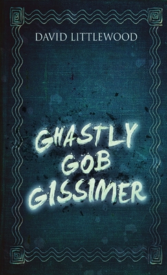 Ghastly Gob Gissimer - Littlewood, David