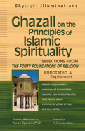 Ghazali on the Principles of Islamic Sprituality: Selections from the Forty Foundations of Religion--Annotated & Explained