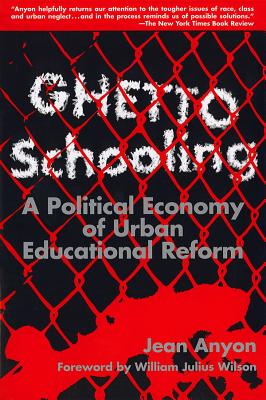 Ghetto Schooling: A Political Economy of Urban Educational Reform - Anyon, Jean