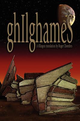 ghIlghameS: A Klingon Translation - Cheesbro, Roger, and Schoen, Lawrence M (Introduction by)