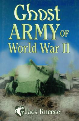 Ghost Army of World War II - Kneece, Jack M