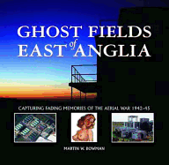 Ghost Fields of East Anglia: Capturing Fading Memories of the Aerial War, 1942-45