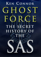 Ghost Force: Secret History of the SAS - Connor, Ken