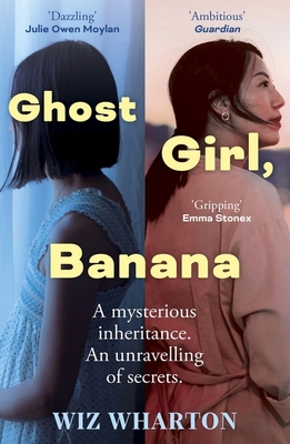 Ghost Girl, Banana: worldwide buzz and rave reviews for this moving and unforgettable story of family secrets - Wharton, Wiz