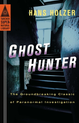 Ghost Hunter: Ghost Hunter: The Groundbreaking Classic of Paranormal Investigation - Holzer, Hans