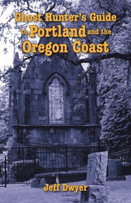 Ghost Hunter's Guide to Portland and Oregon Coast - Dwyer, Jeff