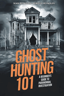 Ghost Hunting 101: A Beginner's Guide to Paranormal Investigation