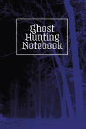 Ghost Hunting Notebook: A Guided Notebook/Journal for Recording Paranormal Experiences, Hauntings, and Ghost Encounters