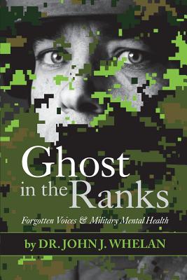 Ghost in the Ranks: Forgotten Voices & Military Mental Health - Whelan, John J
