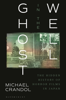 Ghost in the Well: The Hidden History of Horror Films in Japan - Crandol, Michael