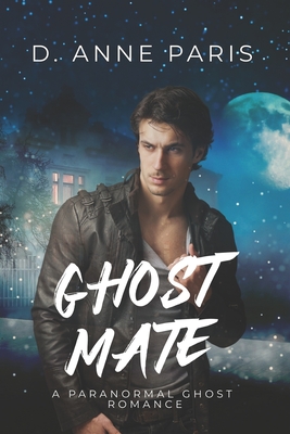 Ghost Mate: A Paranormal Ghost Romance - Paris, D Anne