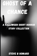 Ghost of a Chance: A Halloween Short Horror Story Collection