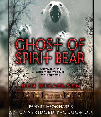 Ghost of Spirit Bear - Mikaelsen, Ben, and Harris, Jason (Read by)