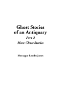 Ghost Stories of an Antiquary, Part 2: More Ghost Stories - James, Montague Rhodes