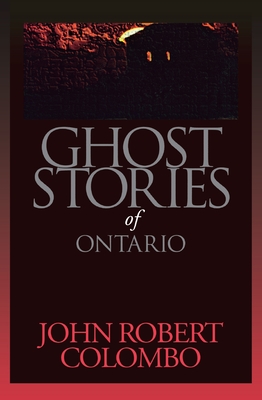 Ghost Stories of Ontario - Colombo, John Robert