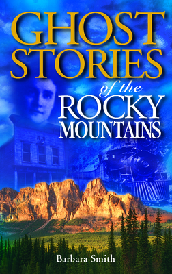 Ghost Stories of the Rocky Mountains: Volume I - Smith, Barbara, and Bodegom, Volker (Editor)