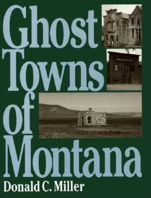 Ghost Towns of Montana - Donald C, Miller