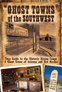 Ghost Towns of the Southwest: Your Guide to the Historic Mining Camps & Ghost Towns of Arizona and New Mexico