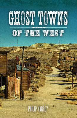 Ghost Towns of the West - Varney, Philip, and Hinckley, Jim
