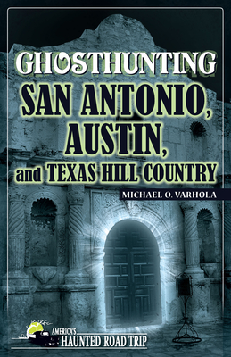 Ghosthunting San Antonio, Austin, and Texas Hill Country - Varhola, Michael