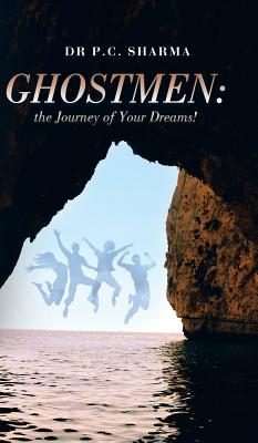 Ghostmen: the Journey of Your Dreams! - Sharma, P C, Dr.