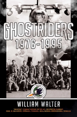 Ghostriders 1976-1995: Invictus Combat History of the Ac-130 Spectre Gunship, Iran, El Salvador, Grenada, Panama, Iraq, Bosnia-Herzegovina, Somalia - Walter, William