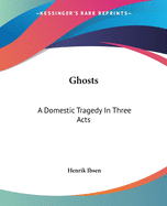 Ghosts: A Domestic Tragedy In Three Acts