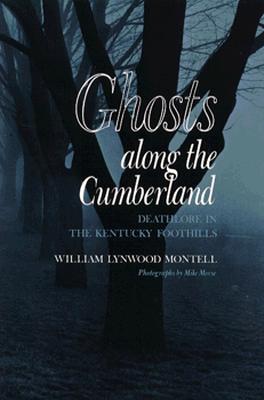 Ghosts Along Cumberland: Deathlore Kentucky Foothills - Montell, William Lynwood