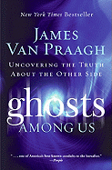 Ghosts Among Us: Uncovering the Truth About the Other Side