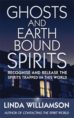 Ghosts And Earthbound Spirits: Recognise and release the spirits trapped in this world - Williamson, Linda