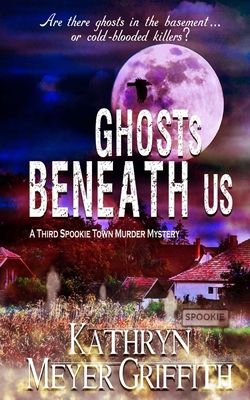 Ghosts Beneath Us: A Third Spookie Town Murder Mystery - Griffith, Kathryn Meyer