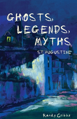 Ghosts, Legends, and Myths: St Augustine - Cribbs, Randy