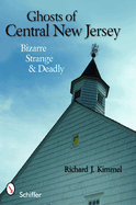 Ghosts of Central New Jersey: Bizarre Strange & Deadly