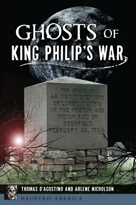 Ghosts of King Philip's War - D'Agostino, Thomas, and Nicholson, Arlene