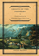 Ghosts of the Pioneers: A Family Search for the Independent Oregon Colony of 1844