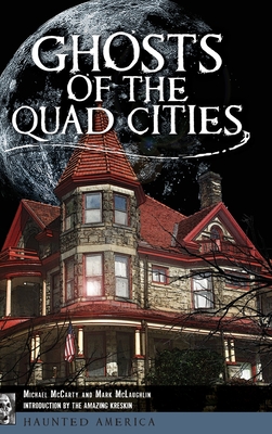 Ghosts of the Quad Cities - McCarty, Michael, and McLaughlin, Mark, and Kreskin, The Amazing (Introduction by)