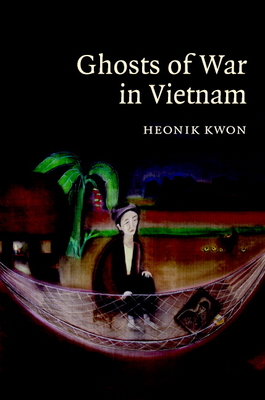 Ghosts of War in Vietnam - Kwon, Heonik