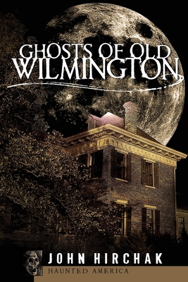 Ghosts of Wilmington - Hirchak, John