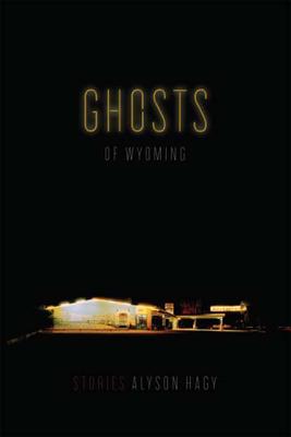 Ghosts of Wyoming: Stories - Hagy, Alyson