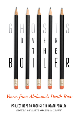 Ghosts Over the Boiler: Voices from Alabama's Death Row - Project Hope to Abolish the Death Penalty, and Owens-Murphy, Katie (Editor)