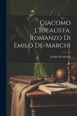 Giacomo l'Idealista, Romanzo Di Emilo De-Marchi - de Marchi, Emilio