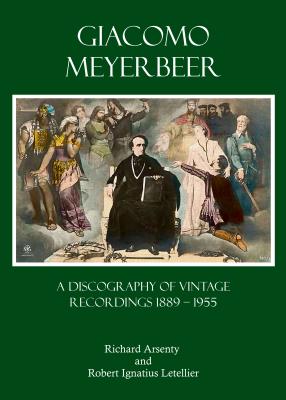Giacomo Meyerbeer: A Discography of Vintage Recordings 1889 - 1955 - Letellier, Robert Ignatius