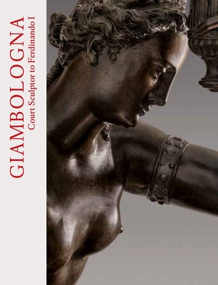 Giambologna: Court Sculptor to Ferdinando I - Rudigier, Alexander, and Truyols, Blanca