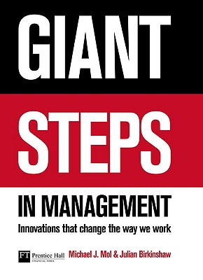 Giant Steps in Management: Creating Innovations That Change the Way We Work - Mol, Michael J, and Birkinshaw, Julian, and Hamel, Gary (Foreword by)