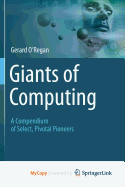 Giants of Computing: A Compendium of Select, Pivotal Pioneers - O'Regan, Gerard