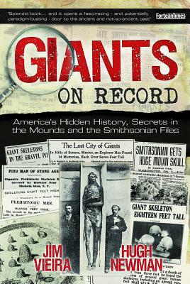 Giants on Record: America's Hidden History, Secrets in the Mounds and the Smithsonian Files - Vieira, Jim, and Newman, Hugh