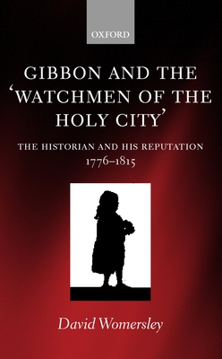 Gibbon and the 'Watchmen of the Holy City': The Historian and His Reputation, 1776-1815 - Womersley, David